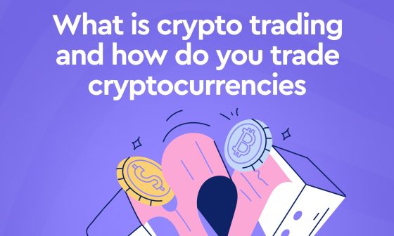 What is crypto trading and how do you trade cryptocurrencies
